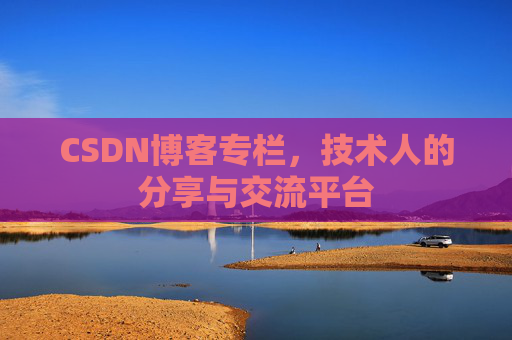 CSDN博客专栏，技术人的分享与交流平台
